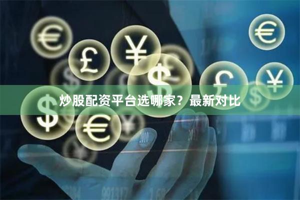 炒股配资平台选哪家？最新对比